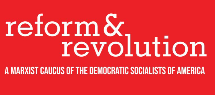 Reform and Revolution
A Marxist caucus of the Democratic Socialists of America